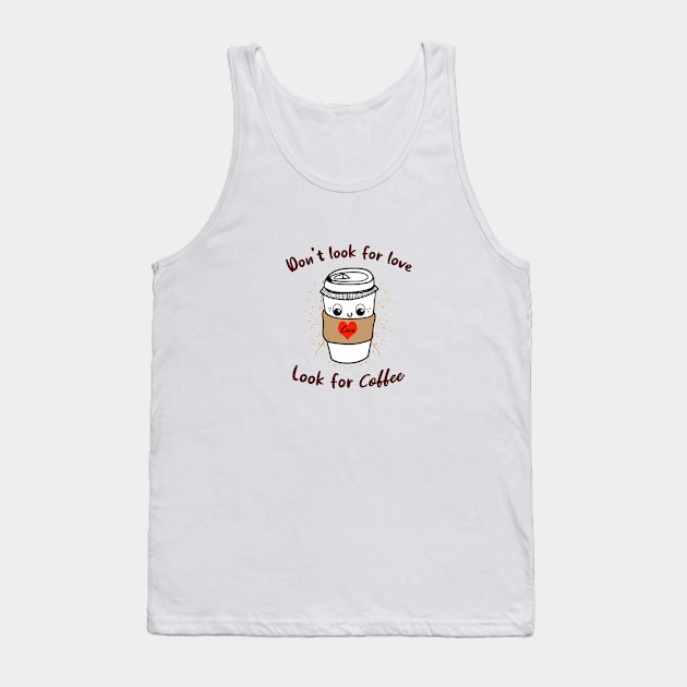 Don't look for love look for coffee Tank Top by YaiVargas